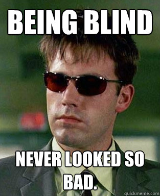 Being blind never looked so bad.  