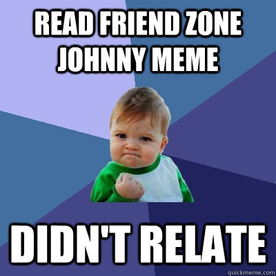 Read Friend Zone johnny Meme Didn't Relate  Success Kid