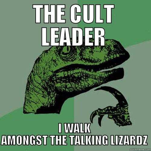 THE CULT LEADER I WALK AMONGST THE TALKING LIZARDZ Philosoraptor