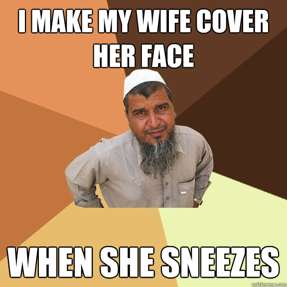 I make my wife cover her face When she sneezes  Ordinary Muslim Man