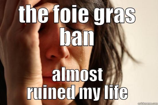 THE FOIE GRAS BAN ALMOST RUINED MY LIFE First World Problems