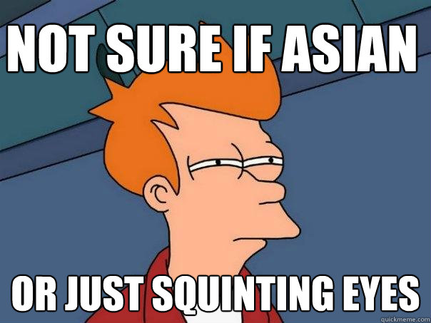 Not sure if asian or just squinting eyes - Not sure if asian or just squinting eyes  Futurama Fry