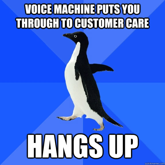 voice machine puts you through to customer care hangs up  Socially Awkward Penguin