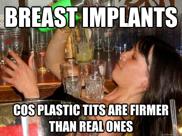 Breast implants cos plastic tits are firmer than real ones - Breast implants cos plastic tits are firmer than real ones  Falsies