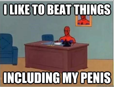 I like to beat things Including my penis  Spiderman Desk
