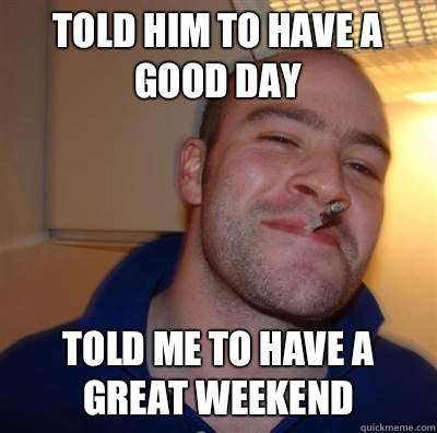 Told him to have a good day Told me to have a great weekend  GGG plays SC