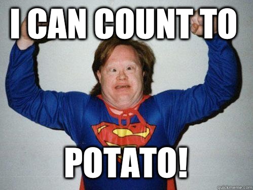 I can count to Potato!  Retarded Superman