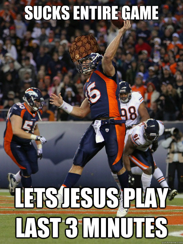 Sucks Entire Game Lets Jesus play last 3 minutes - Sucks Entire Game Lets Jesus play last 3 minutes  scumbag tebow