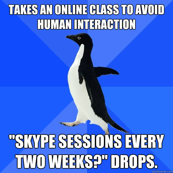 Takes an online class to avoid human interaction 