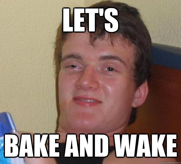 Let's bake and wake  10 Guy