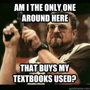 Am i the only one around here That buys my textbooks used? - Am i the only one around here That buys my textbooks used?  Misc