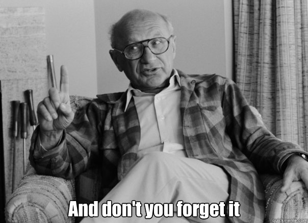  And don't you forget it -  And don't you forget it  Sassy Milton Friedman