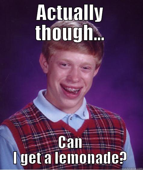 ACTUALLY THOUGH... CAN I GET A LEMONADE? Bad Luck Brian