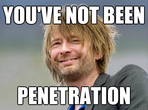 You've not been penetration  