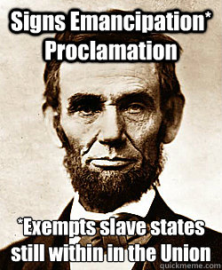 Signs Emancipation* Proclamation *Exempts slave states still within in the Union
  Scumbag Abraham Lincoln