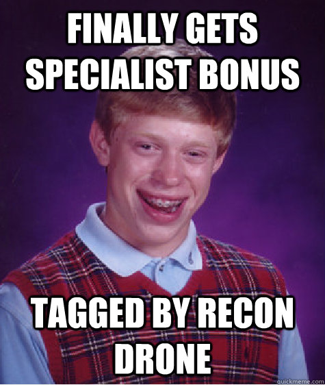 Finally gets specialist bonus Tagged by Recon Drone  Bad Luck Brian