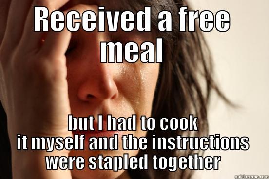 RECEIVED A FREE MEAL BUT I HAD TO COOK IT MYSELF AND THE INSTRUCTIONS WERE STAPLED TOGETHER First World Problems