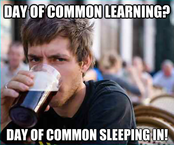 Day of common Learning? Day of common sleeping in!  Lazy College Senior