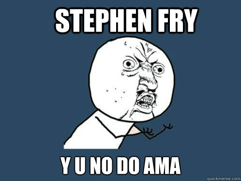 Stephen fry y u no do ama  Y U No