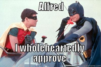                     ALFRED                   I WHOLEHEARTEDLY APPROVE Misc
