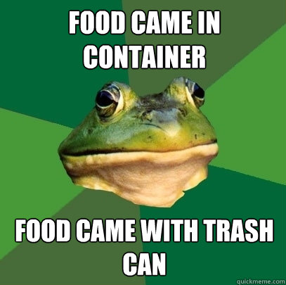 Food came in container Food came with trash can  Foul Bachelor Frog