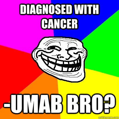 diagnosed with cancer -umab bro?  Troll Face