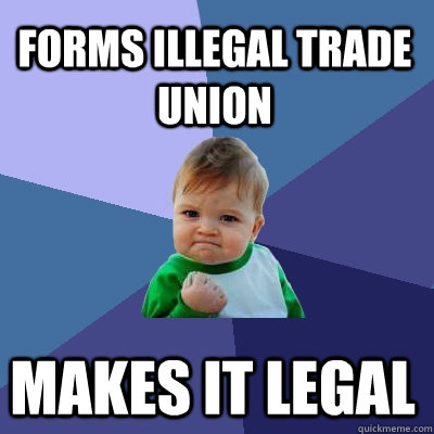 Forms illegal trade union Makes it legal  Success Kid