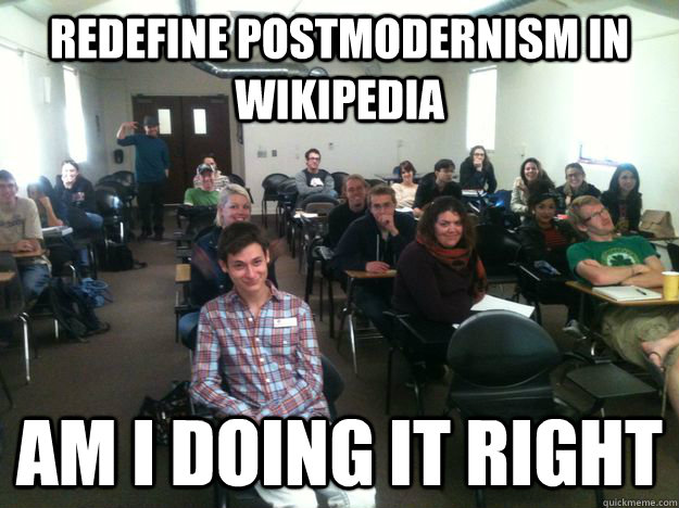 Redefine postmodernism in wikipedia Am I doing it right  Is this postmodern