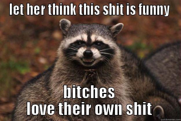 LET HER THINK THIS SHIT IS FUNNY BITCHES LOVE THEIR OWN SHIT Evil Plotting Raccoon