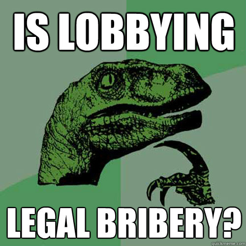 Is lobbying legal bribery?  Philosoraptor