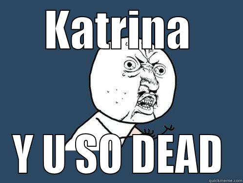 KATRINA Y U SO DEAD Y U No