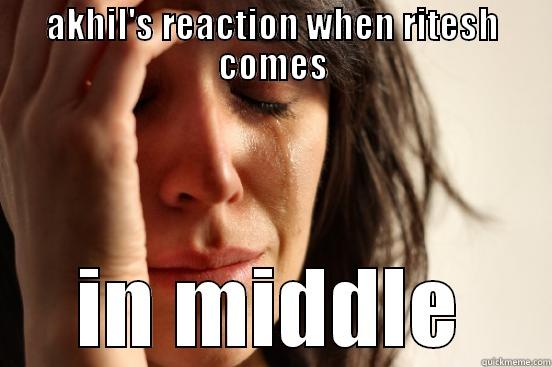 hehehe got u akhil - AKHIL'S REACTION WHEN RITESH COMES IN MIDDLE First World Problems