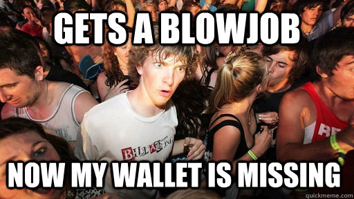 gets a blowjob now my wallet is missing  Sudden Clarity Clarence