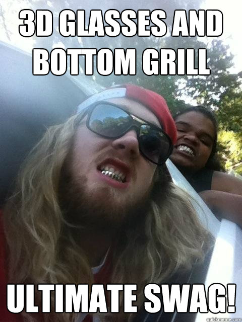 3d glasses and bottom grill ultimate swag! - 3d glasses and bottom grill ultimate swag!  Swag Kids