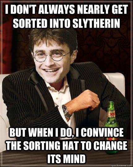 I don't always nearly get sorted into Slytherin  But when I do, I convince the sorting hat to change its mind  The Most Interesting Harry In The World