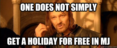 One does not simply get a holiday for free in MJ  One Does Not Simpl