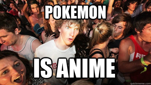 Pokemon is anime  Sudden Clarity Clarence