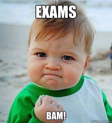 Exams Bam!  Victory Baby