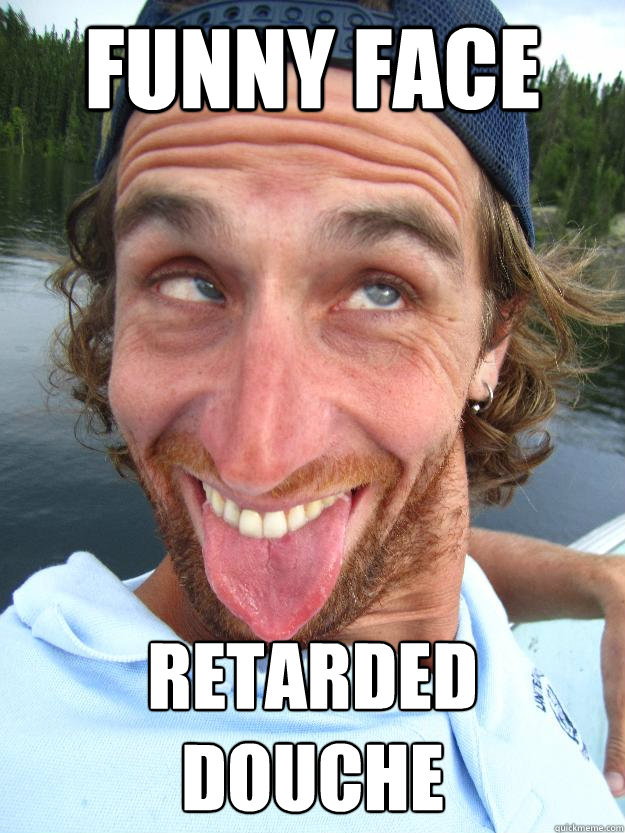 Funny Face Retarded Douche - Funny Face Retarded Douche  Dennis