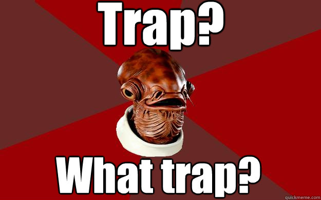 Trap? What trap?  Admiral Ackbar Relationship Expert