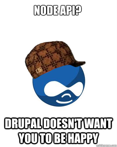 node api? Drupal doesn't want you to be happy  