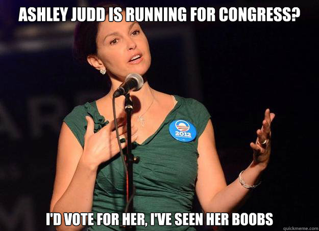Ashley Judd is running for congress? I'd vote for her, I've seen her boobs - Ashley Judd is running for congress? I'd vote for her, I've seen her boobs  juddcongress