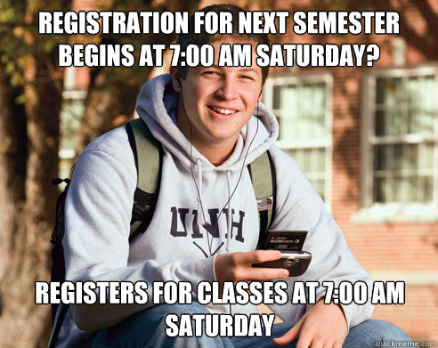 Registration for next semester begins at 7:00 AM saturday? registers for classes at 7:00 AM saturday  College Freshman