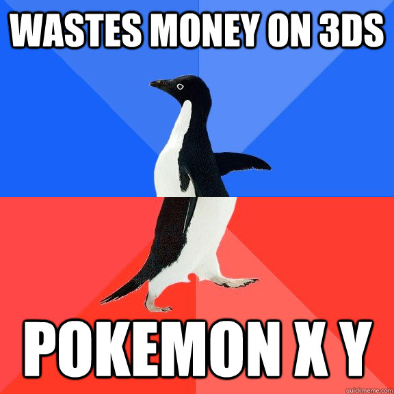 Wastes money on 3ds pokemon X Y  Socially Awkward Awesome Penguin