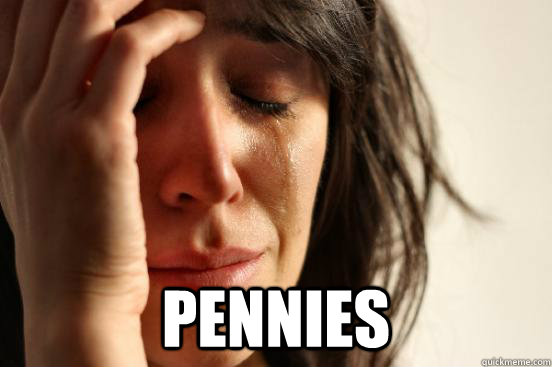  pennies -  pennies  First World Problems