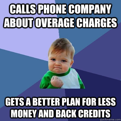 Calls phone company about overage charges gets a better plan for less money and back credits  Success Kid