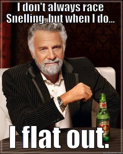 I DON'T ALWAYS RACE SNELLING, BUT WHEN I DO... I FLAT OUT. The Most Interesting Man In The World