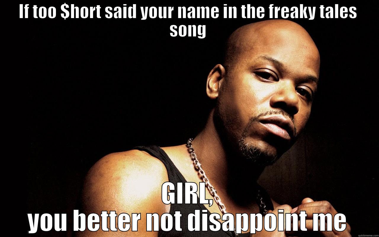 Too $hort - IF TOO $HORT SAID YOUR NAME IN THE FREAKY TALES SONG GIRL, YOU BETTER NOT DISAPPOINT ME Misc