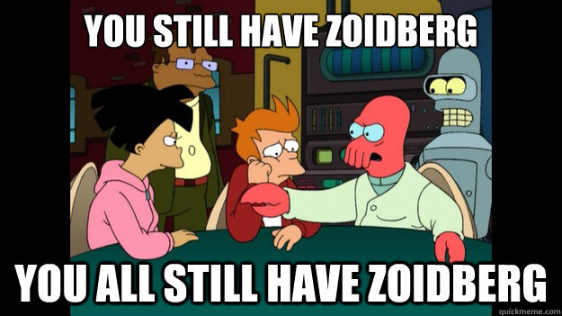You still have zoidberg YOU All still have zoidberg  Zoidberg