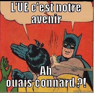 L'UE C'EST NOTRE AVENIR AH OUAIS CONNARD ?! Slappin Batman